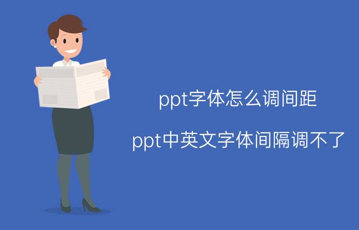 ppt字体怎么调间距 ppt中英文字体间隔调不了？